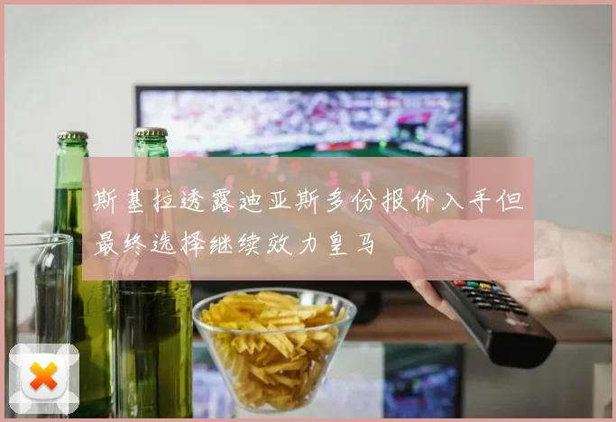 斯基拉透露迪亚斯多份报价入手但最终选择继续效力皇马