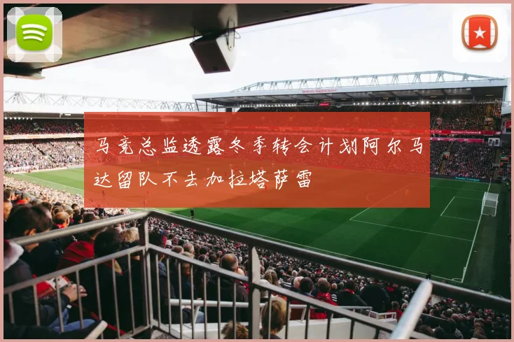 马竞总监透露冬季转会计划阿尔马达留队不去加拉塔萨雷