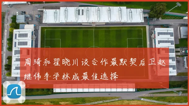 周琦和翟晓川谈合作最默契后卫赵继伟李学林成最佳选择